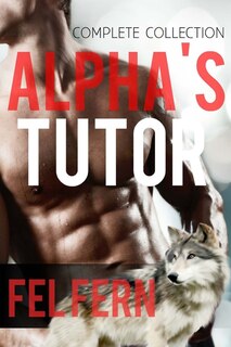 Alpha's Tutor Complete Series: Boxed Set (5 Gay Erotic Romance)