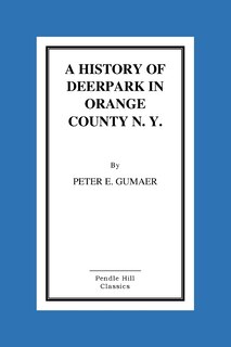Front cover_A History Of Deerpark In Orange County, N. Y. by Peter E. Gumaer