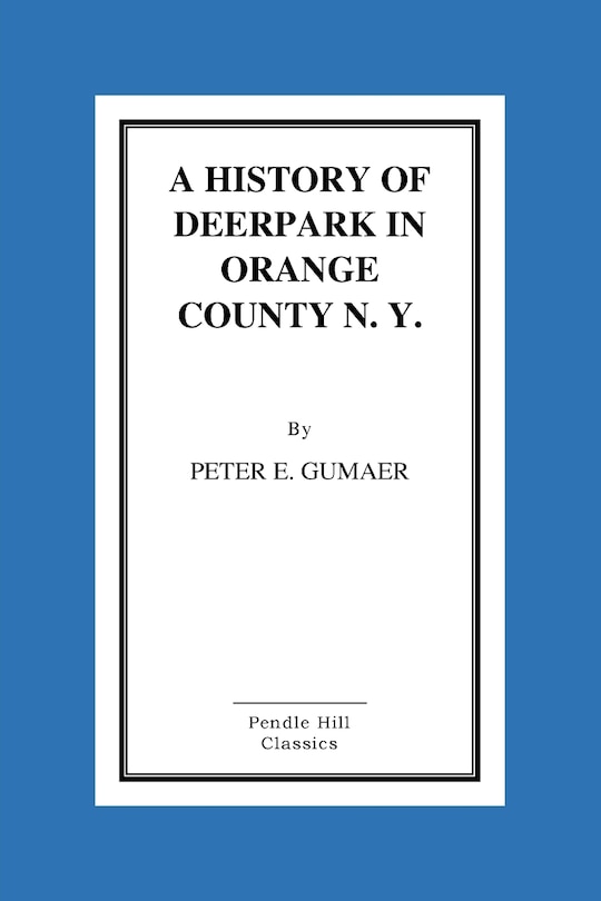 Front cover_A History Of Deerpark In Orange County, N. Y. by Peter E. Gumaer
