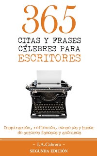 365 Citas y Frases Célebres para Escritores: Inspiración, reflexión, consejos y humor de autores famosos y anónimos