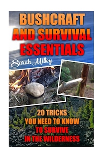 Front cover_Bushcraft and Survival Essentials 20 Tricks You Need To Know To Survive In The Wilderness