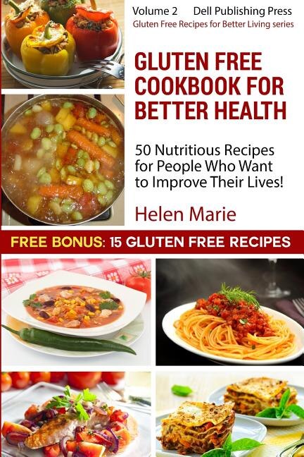 Gluten Free Cookbook for Better Health: 50 Nutritious Recipes for People Who Want to Improve Their Health! Plus 15 Bonus Recipes