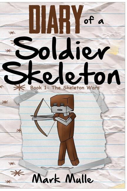 Diary Of A Soldier Skeleton (book 1): The Skeleton Wars (an Unofficial Minecraft Book For Kids Ages 9 - 12 (preteen)
