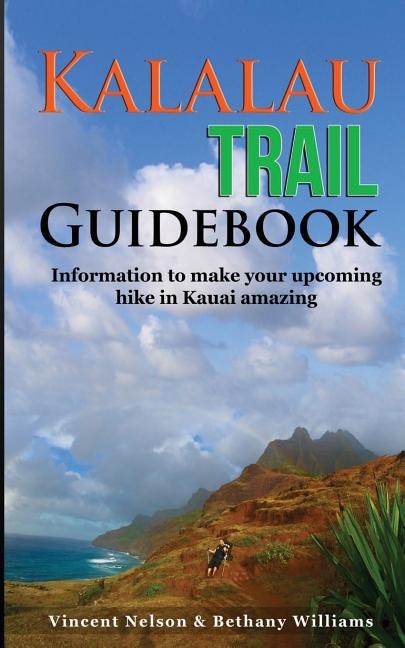 Kalalau Trail Guidebook: Hiking to Eden: Information to make your upcoming hike to Kauai amazing