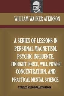 Front cover_A Series Of Lessons In Personal Magnetism, Psychic Influence, Thought Force...