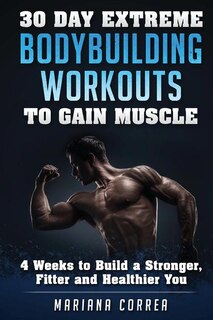 Front cover_30 DAY EXTREME BODYBUILDING WORKOUTS To GAIN MUSCLE