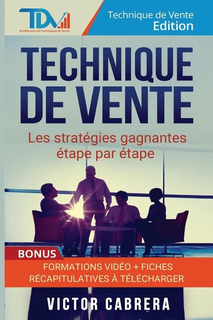 Technique De Vente: Les Strategies Gagnantes Etape Par Etape + *bonus* Formation Video