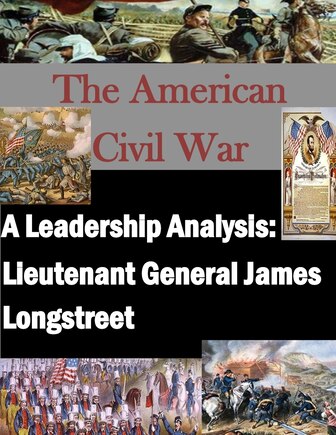 A Leadership Analysis: Lieutenant General James Longstreet