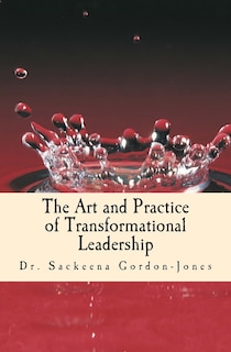 The Art and Practice of Transformational Leadership: Leading with Presence and Purpose