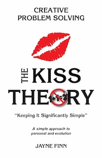 The KISS Theory: Creative Problem Solving: Keep It Strategically Simple A simple approach to personal and professional development.