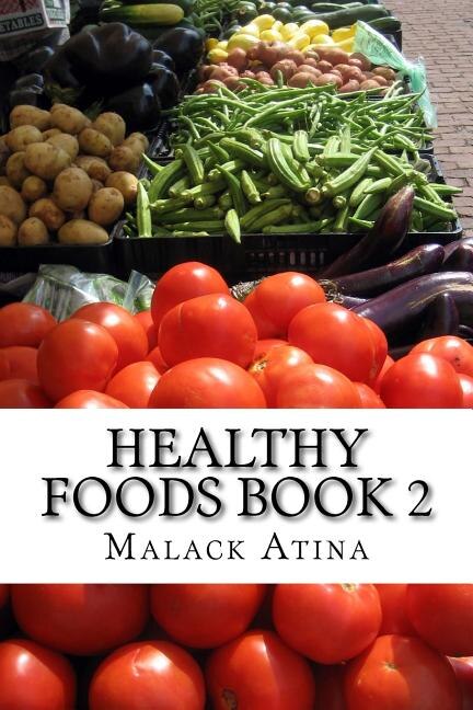 Healthy Foods Book 2: The Ultimate Guide To Healthy Foods And Healthy Cooking!