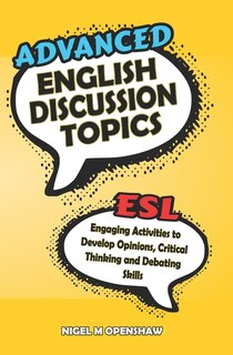 Advanced English Discussion Topics: Esl Speaking Activities For Teens And Adults To Build Up Confidence And Ability