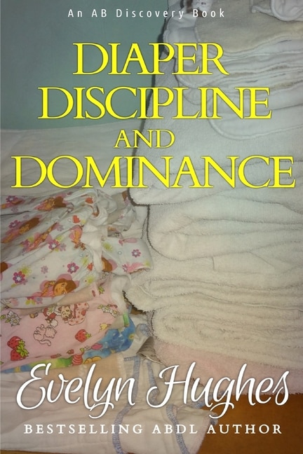 Diaper Discipline and Dominance: ... a journey into upending the traditional ...