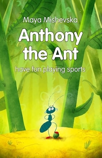 Anthony the Ant - have fun playing sports: Illustrated Kids Books, Illustrated Books for Kids, Illustrated Children Books, Early Readers, Bedtime Story For Kids Ages 4-8