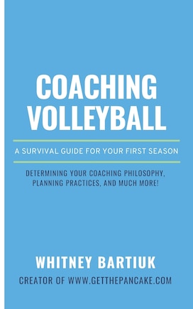 Coaching Volleyball: A Survival Guide for Your First Season