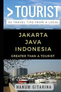 Greater Than a Tourist - Jakarta Java Indonesia: 50 Travel Tips from a Local