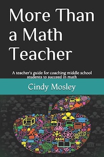 More Than a Math Teacher: A teacher's guide for coaching middle school students to succeed in math