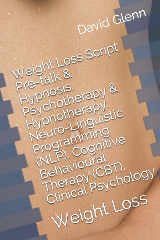 Front cover_Weight Loss Script. Pre-talk & Hypnosis. Psychotherapy & Hypnotherapy. Neuro-linguistic Programming (nlp). Cognitive Behavioural Therapy (cbt). Clinical Psychology
