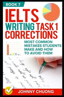 Ielts Writing Task 1 Corrections: Most Common Mistakes Students Make and How to Avoid Them (Book 7)