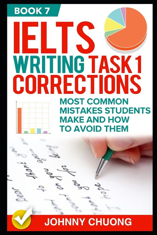 Ielts Writing Task 1 Corrections: Most Common Mistakes Students Make and How to Avoid Them (Book 7)