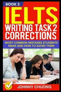 Ielts Writing Task 2 Corrections: Most Common Mistakes Students Make and How to Avoid Them (Book 3)