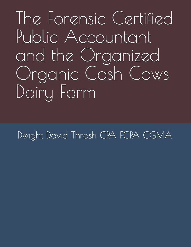 Front cover_The Forensic Certified Public Accountant And The Organized Organic Cash Cows Dairy Farm