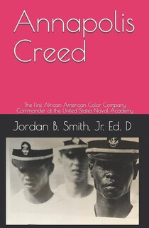 Annapolis Creed: The First African American Color Company Commander at the United States Naval Academy