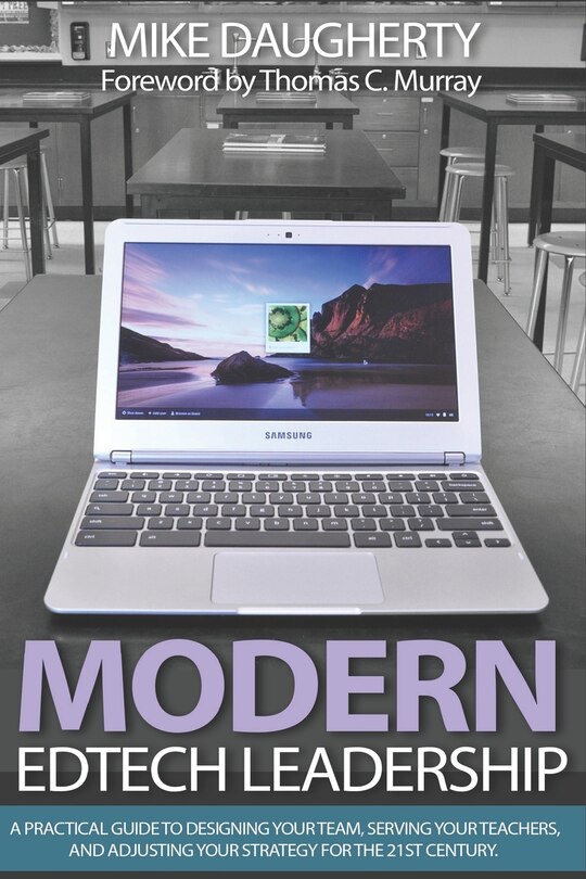 Modern EdTech Leadership: A practical guide to designing your team, serving your teachers, and adjusting your strategy for the 21st century.