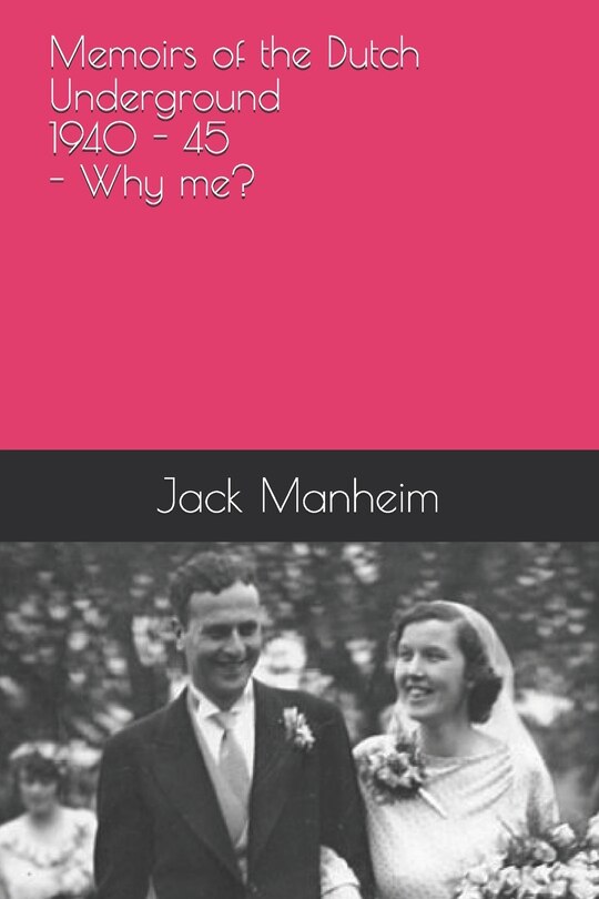Front cover_Memoirs of the Dutch Underground 1940 - 1945 - Why me?