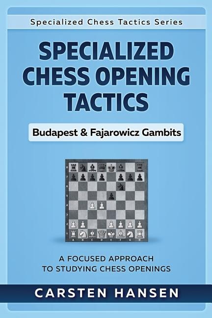 Specialized Chess Opening Tactics - Budapest & Fajarowicz Gambits: A Focused Approach To Studying Chess Openings