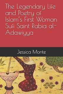 Front cover_The Legendary Life and Poetry of Islam's First Woman Sufi Saint Rabia al-Adawiyya