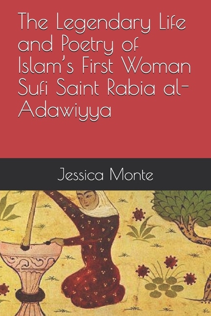 Front cover_The Legendary Life and Poetry of Islam's First Woman Sufi Saint Rabia al-Adawiyya