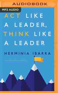 Act Like a Leader, Think Like a Leader by Herminia Ibarra