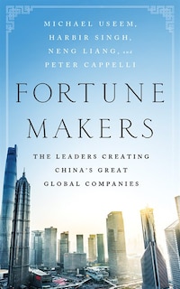 Fortune Makers: The Leaders Creating China's Great Global Companies