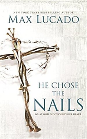 He Chose The Nails: What God Did To Win Your Heart