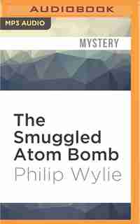 The Smuggled Atom Bomb de Philip Wylie