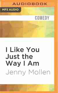 I Like You Just the Way I Am: Stories About Me and Some Other People by Jenny Mollen