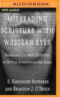 Misreading Scripture With Western Eyes: Removing Cultural Blinders To Better Understand The Bible by E. Randolph Richards