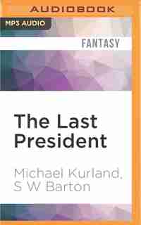 The Last President: A Novel Of An Alternative America by Michael Kurland