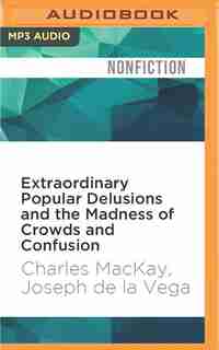 Extraordinary Popular Delusions And The Madness Of Crowds And Confusion de Charles Mackay