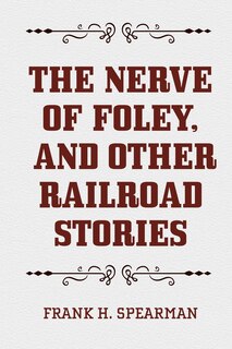 Front cover_The Nerve of Foley, and Other Railroad Stories