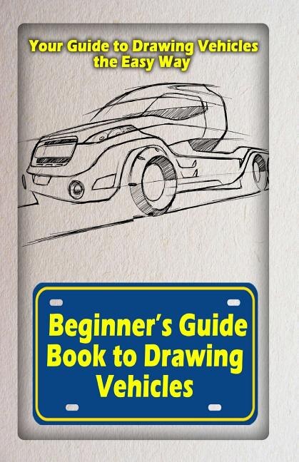 Front cover_Beginners Guide Book To Drawing Vehicles