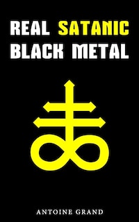 Real Satanic Black Metal: The True History Of Satanism In Extreme Metal Music