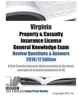 Virginia Property & Casualty Insurance License General Knowledge Exam Review Questions & Answers 2016/17 Edition: A Self-Practice Exercise Book focusing on the basic concepts of property insurance in VA