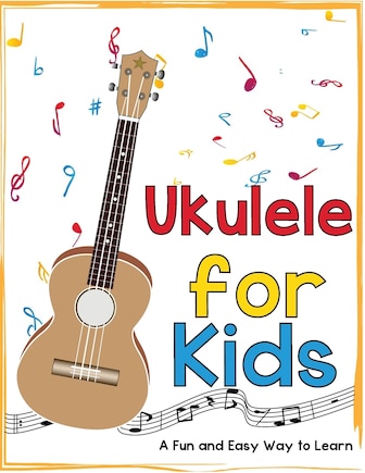 Ukulele for Kids: A Fun and Easy Way to Learn