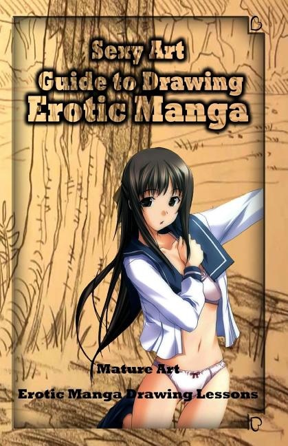 Sexy Art: Guide To Drawing Erotic Manga: Mature Art: Erotic Manga Drawing Lessons