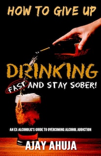 Front cover_How To Give Up Drinking Fast And Stay Sober