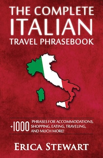 Italian Phrasebook: The Complete Travel Phrasebook for Travelling to Italy, + 1000 Phrases for Accommodations, Shopping, Eating, Traveling, and much more! ... Florence, Venice, Rome, Naples, Capri)
