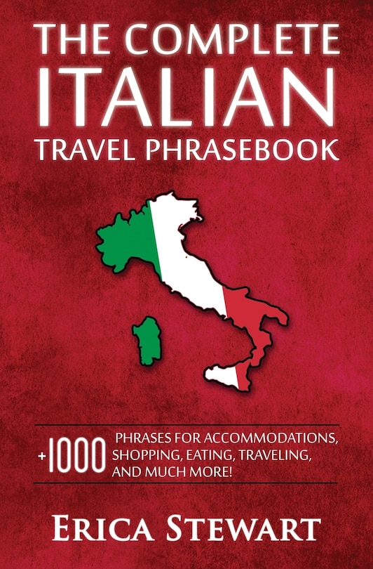 Italian Phrasebook: The Complete Travel Phrasebook for Travelling to Italy, + 1000 Phrases for Accommodations, Shopping, Eating, Traveling, and much more! ... Florence, Venice, Rome, Naples, Capri)