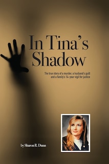 In Tina's Shadow: The True Story Of A Murder, A Husband's Guilt And A Family's 14-year Vigil For Justice